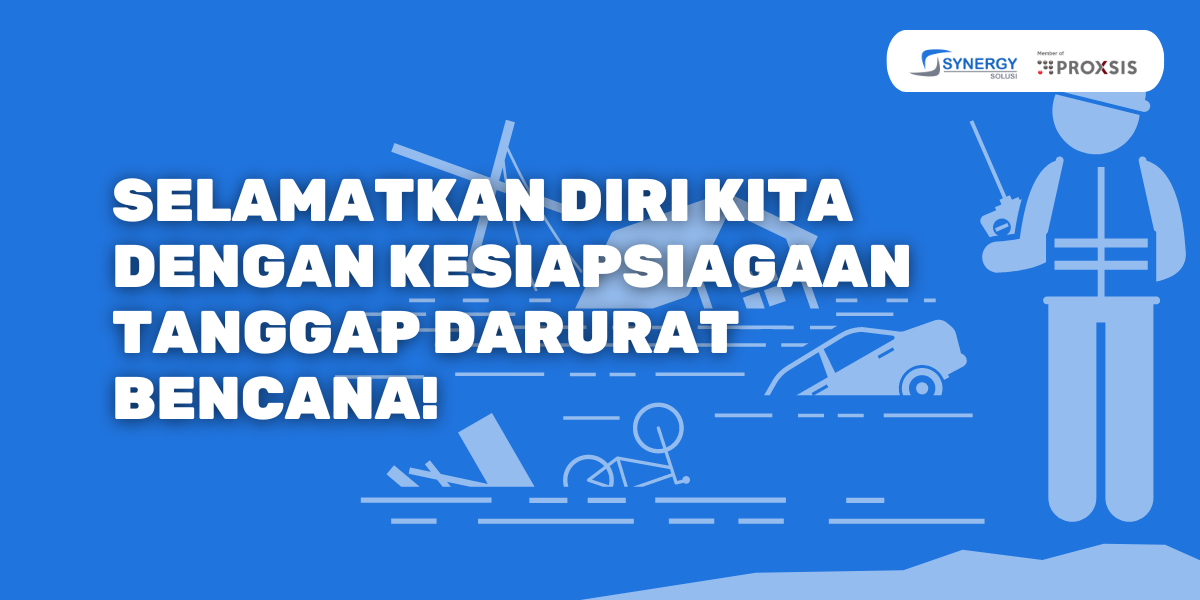 Selamatkan Diri Kita Dengan Kesiapsiagaan Tanggap Darurat Bencana Synergy Solusi Group 