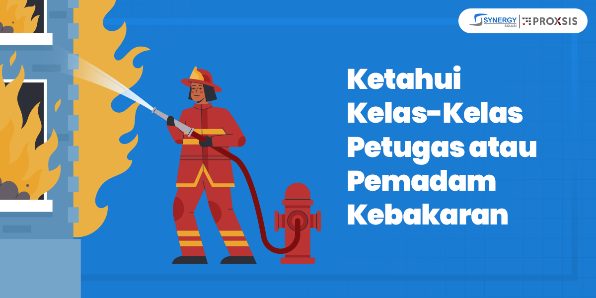 Ketahui Kelas-Kelas Petugas Pemadam Kebakaran - Synergy Solusi Group