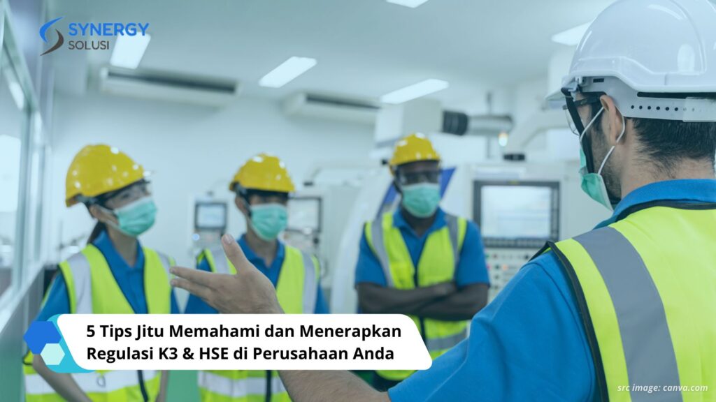 5 Tips Jitu Memahami dan Menerapkan Regulasi K3 & HSE di Perusahaan Anda