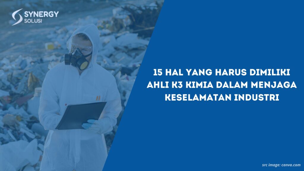 15 Hal yang Harus Dimiliki Ahli K3 Kimia dalam Menjaga Keselamatan Industri