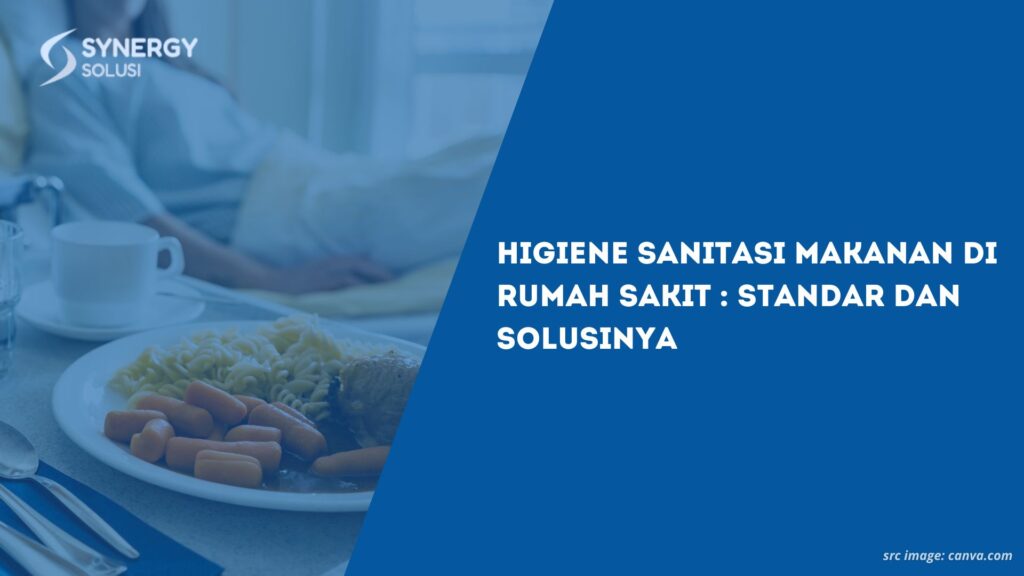 Higiene Sanitasi Makanan di Rumah Sakit: Standar dan Solusinya