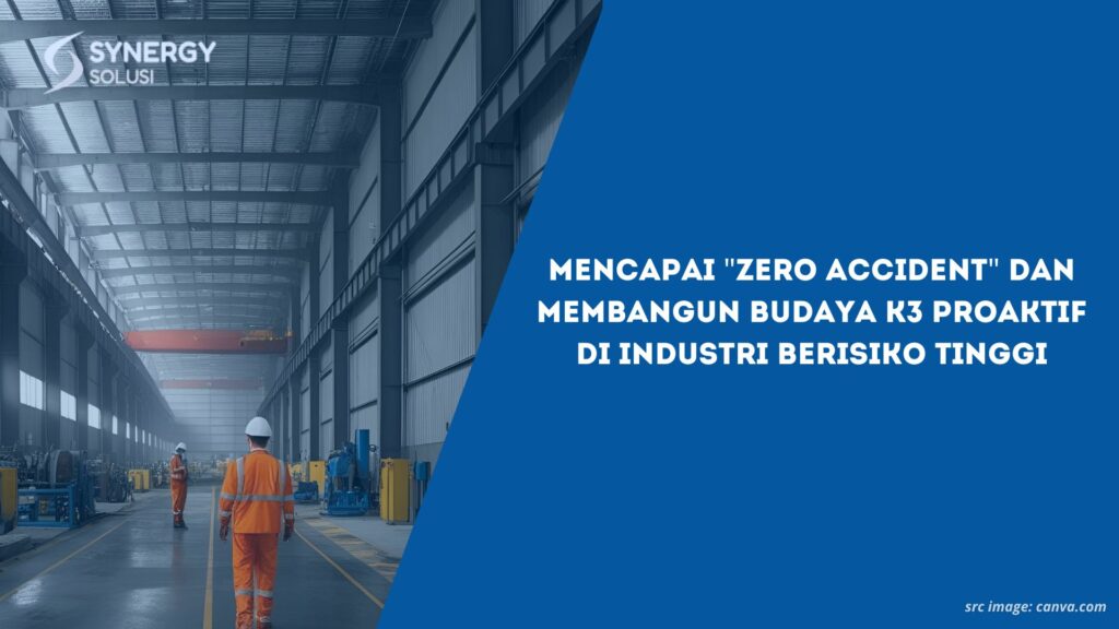 Mencapai "Zero Accident" dan Membangun Budaya K3 Proaktif di Industri Berisiko Tinggi