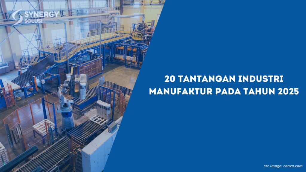 20 Tantangan Industri Manufaktur pada Tahun 2025