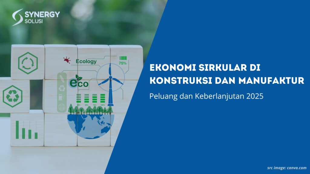 Ekonomi Sirkular di Konstruksi dan Manufaktur: Peluang dan Keberlanjutan 2025