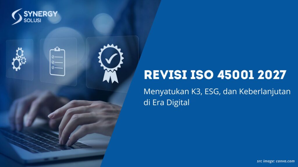 Revisi ISO 45001 2027: Menyatukan K3, ESG, dan Keberlanjutan di Era Digital