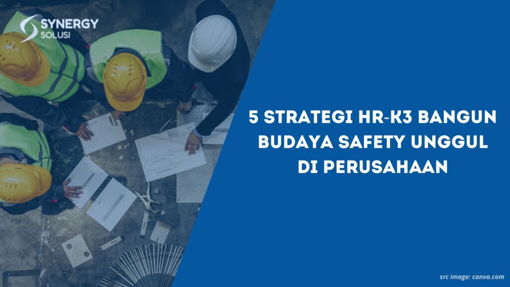5 Strategi HR-K3 Bangun Budaya Safety Unggul di Perusahaan